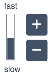 vertical bar with "fast" above it and "slow" below it, with plus and minus buttons next to it